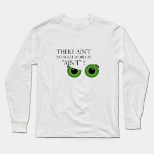 There ain't no such word as ain't Long Sleeve T-Shirt